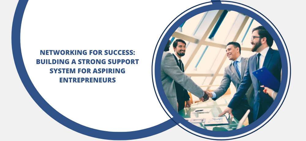 Networking for Success: Building a Strong Support System for Aspiring Entrepreneurs